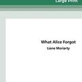 Cover Art for 9780369320315, What Alice Forgot (16pt Large Print Edition) by Liane Moriarty