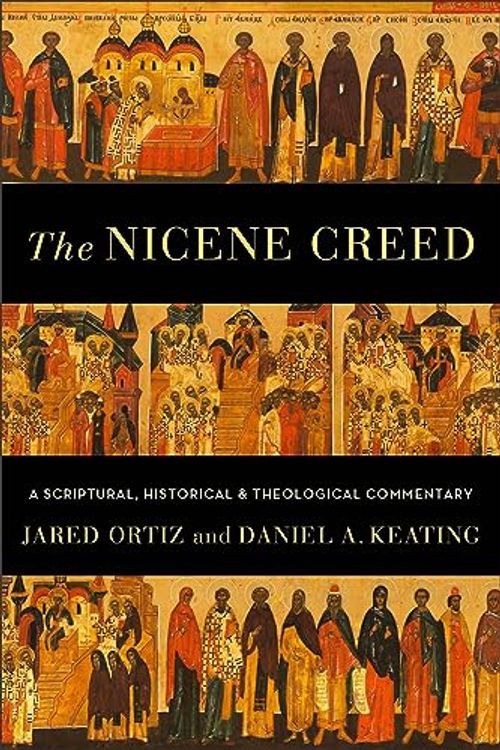 Cover Art for 9781540965110, The Nicene Creed: A Scriptural, Historical, and Theological Commentary by Ortiz, Jared, Keating, Daniel A