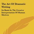 Cover Art for 9781432562182, The Art of Dramatic Writing by Lajos Egri
