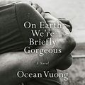 Cover Art for B07PMFD9CK, On Earth We're Briefly Gorgeous: A Novel by Ocean Vuong