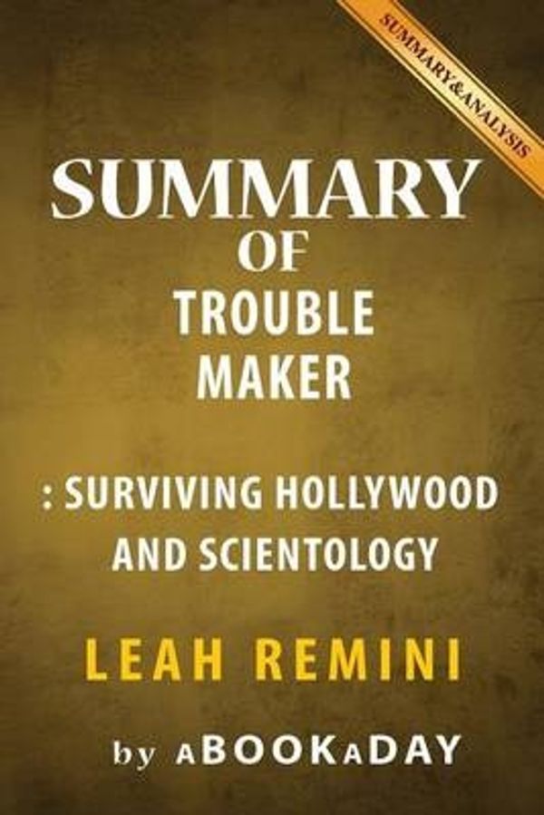 Cover Art for 9781539124085, Summary of Troublemaker: Surviving Hollywood and Scientology by Leah Remini | Summary & Analysis by aBookaDay