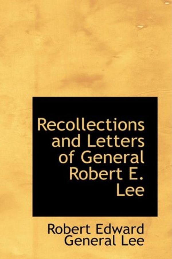 Cover Art for 9781434617576, Recollections and Letters of General Robert E. Lee by Robert Edward  General Lee