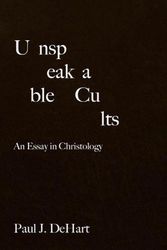 Cover Art for 9781481315555, Unspeakable Cults: An Essay in Christology by Paul J. DeHart