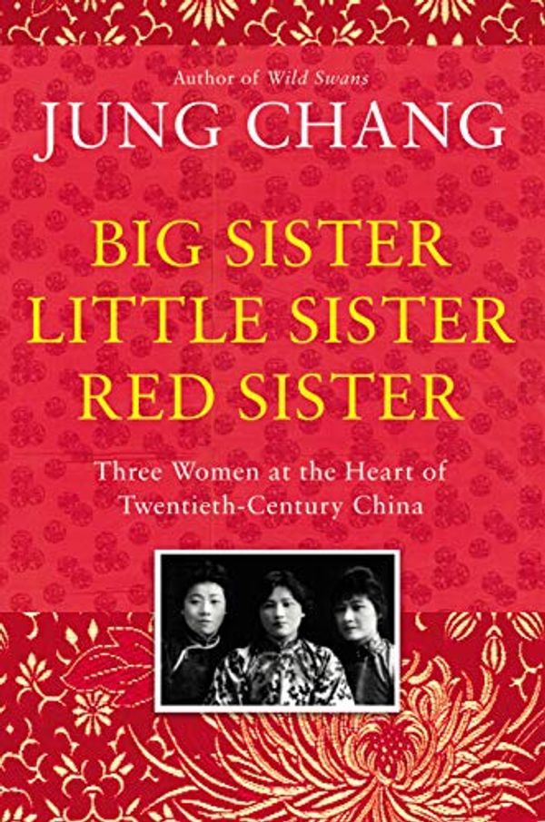 Cover Art for B07NBKQ6TX, Big Sister, Little Sister, Red Sister: Three Women at the Heart of Twentieth-Century China by Jung Chang
