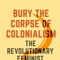 Cover Art for 9780520390935, Bury the Corpse of Colonialism: The Revolutionary Feminist Conference of 1949 by Unknown