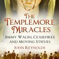 Cover Art for 9780750990592, The Templemore Miracles: Jimmy Walsh, Ceasefires and Moving Statues by John Reynolds