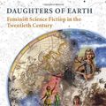 Cover Art for 9780819566751, Daughters of Earth: Feminist Science Fiction in the Twentieth Century by Justine Larbalestier