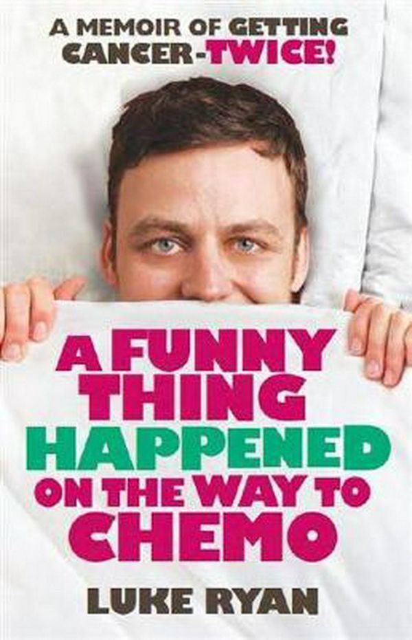 Cover Art for 9781922213242, A Funny Thing Happened on the Way to Chemo by Luke Ryan