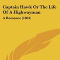 Cover Art for 9781436797276, Captain Hawk or the Life of a Highwayman by Mrs. Grey