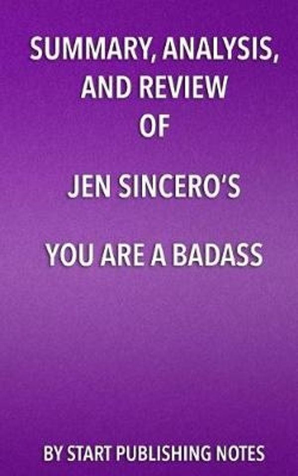 Cover Art for 9781682996652, Summary, Analysis, and Review of Jen Sincero's You Are a Badass by Start Publishing Notes