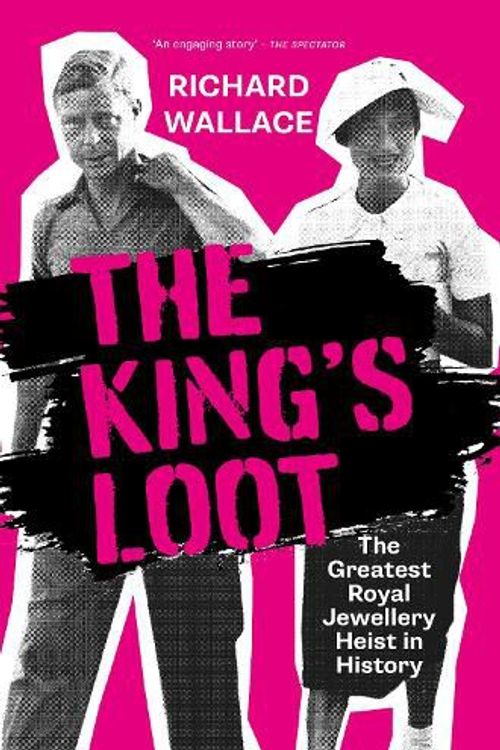 Cover Art for 9781803994383, The King's Loot: The Greatest Royal Jewellery Heist in History by Richard Wallace