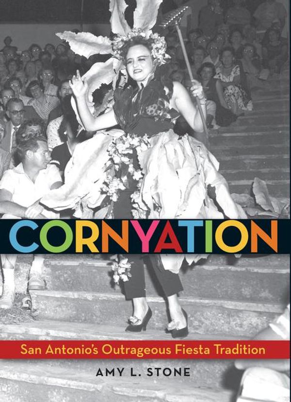 Cover Art for 9781595348012, CornyationSan Antonio's Outrageous Fiesta Tradition by Amy L. Stone