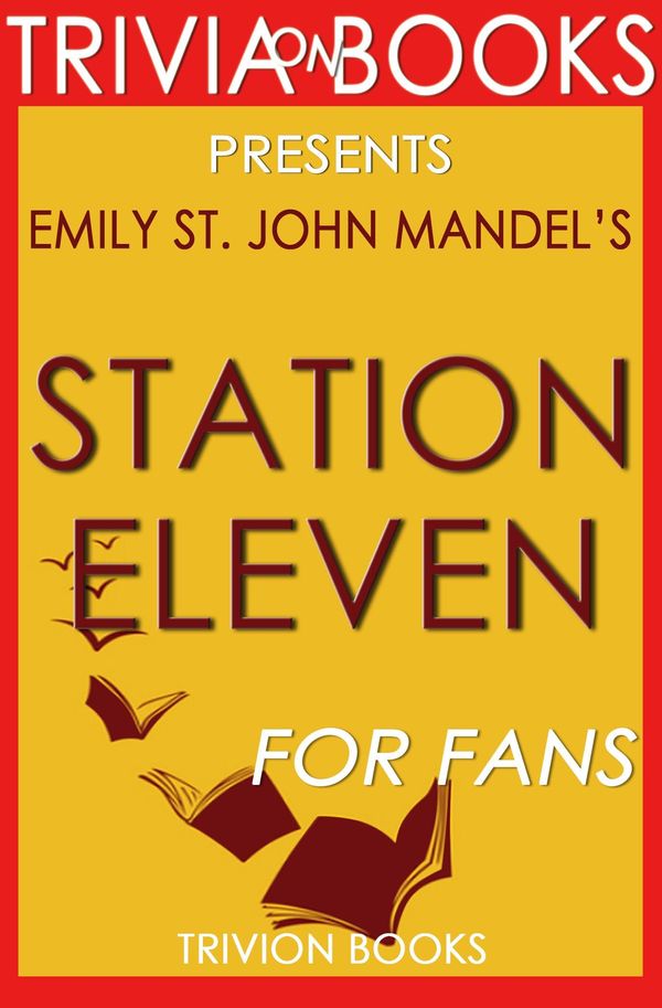 Cover Art for 1230001262889, Station Eleven: A Novel by Emily St. John Mandel (Trivia-On-Books) by Trivion Books