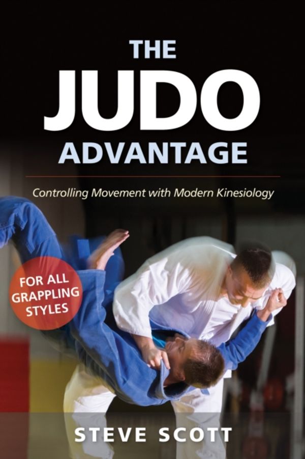 Cover Art for 9781594396281, The Judo Advantage: Controlling Movement with Modern Kinesiology. for All Grappling Styles (Martial Science) by Steve Scott