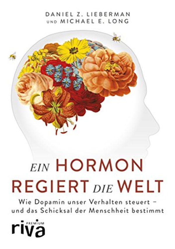 Cover Art for B07D11HTF9, Ein Hormon regiert die Welt: Wie Dopamin unser Verhalten steuert - und das Schicksal der Menschheit bestimmt (riva PREMIUM) (German Edition) by Lieberman, Daniel Z., Long, Michael E.