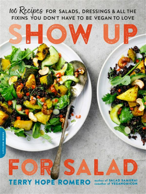 Cover Art for 9780738218519, Show Up for Salad: 100 More Recipes for Salads, Dressings, and All the Fixins You Don't Have to Be Vegan to Love by Terry Hope Romero