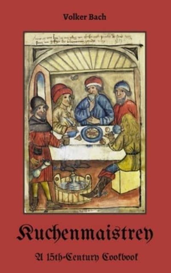 Cover Art for 9781739741426, Kuchenmaistrey: A 15th-Century German Cookbook by Volker Bach