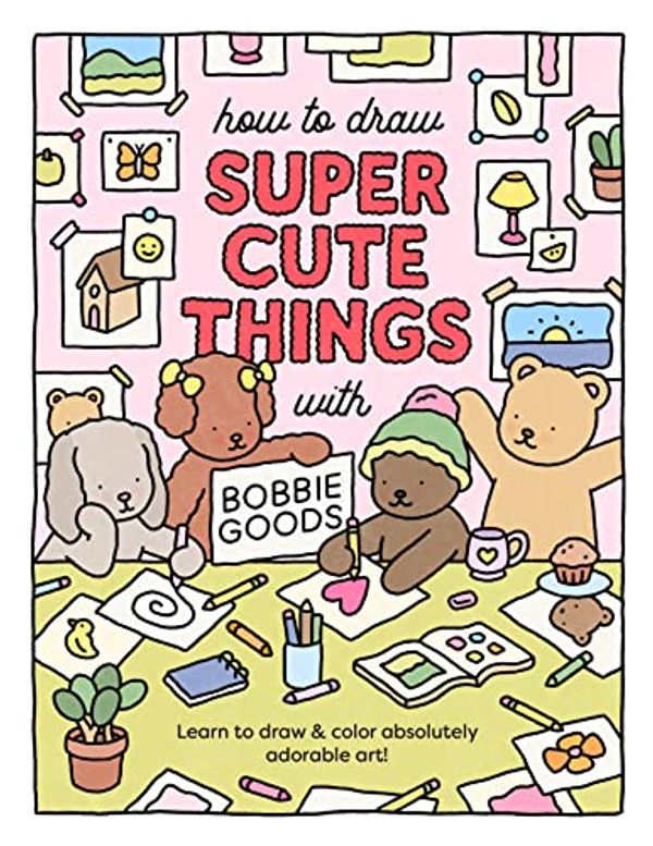 Cover Art for B0BXM4M6RK, How to Draw Super Cute Things with Bobbie Goods!: More than 100 lessons for making absolutely adorable art! (101 Things to Draw) by Bobbie Goods