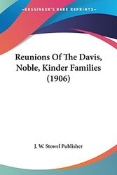 Cover Art for 9781120687197, Reunions of the Davis, Noble, Kinder Families (1906) by W Stowel Publisher J W Stowel Publisher