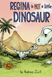 Cover Art for 9780593127285, Regina Is Not a Little Dinosaur by Andrea Zuill