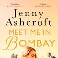 Cover Art for 9780751573220, Meet Me in Bombay: An epic, heartbreaking and breathtaking World War One novel by Jenny Ashcroft