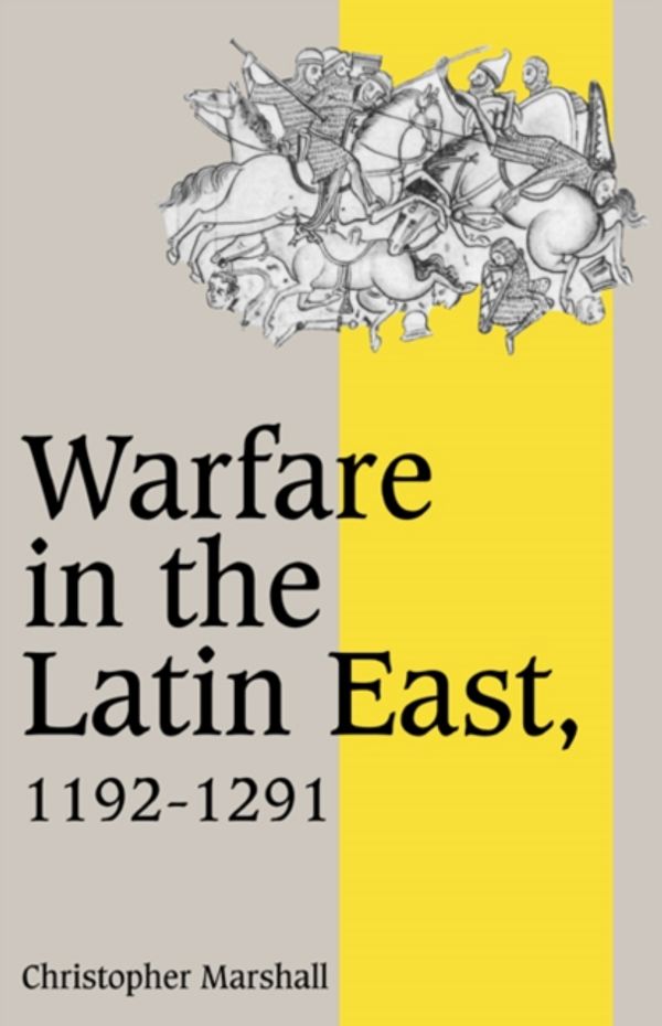 Cover Art for 9780521477420, Warfare in the Latin East, 1192-1291 (Cambridge Studies in Medieval Life & Thought: Fourth Series) by Marshall