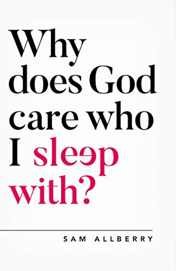 Cover Art for B083WLYK2B, Why does God care who I sleep with? (Oxford Apologetics) by Sam Allberry