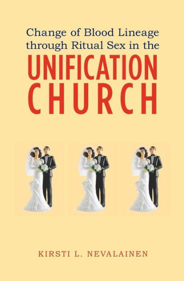 Cover Art for 9781439261538, Change of Blood Lineage Through Ritual Sex in the Unification Church by Kirsti L. Nevalainen