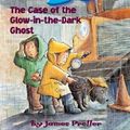 Cover Art for 9780439559980, The Case of the Glow-In-The-Dark Ghost by James Preller