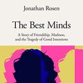 Cover Art for B0BSRSFKBN, The Best Minds: A Story of Friendship, Madness, and the Tragedy of Good Intentions by Jonathan Rosen