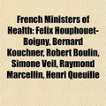 Cover Art for 9781155705217, French Ministers of Health: Flix Houphout-Boigny, Bernard Kouchner, Robert Boulin, Simone Veil, Raymond Marcellin, Henri Queuille by Books Llc