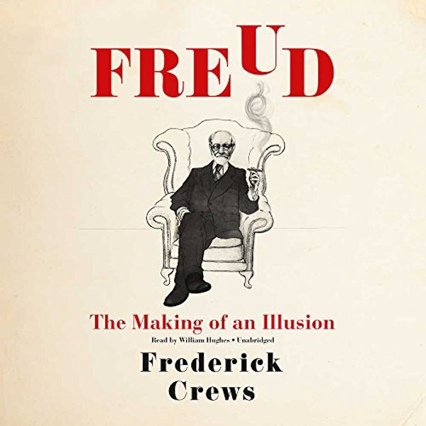 Cover Art for 9781538427521, Freud: The Making of an Illusion by Frederick Crews