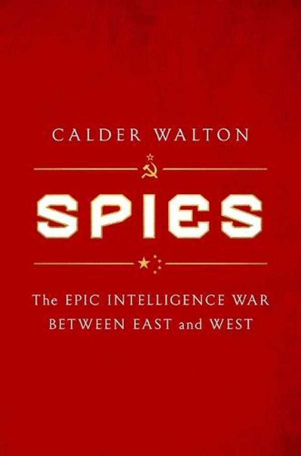 Cover Art for 9781668000694, Spies: The Epic Intelligence War Between East and West by Calder Walton