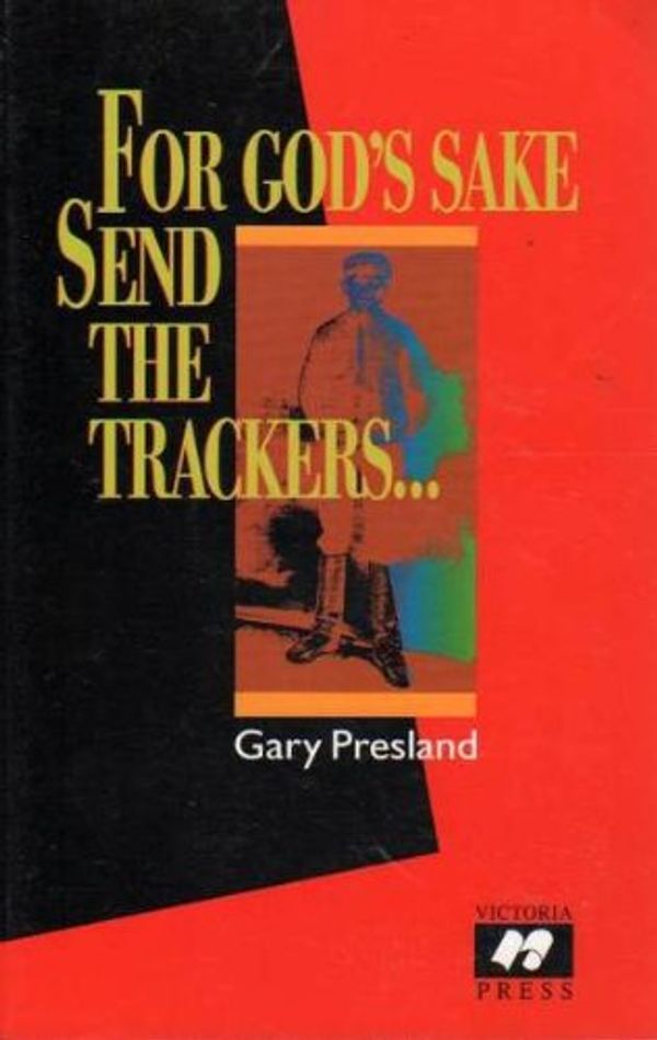 Cover Art for 9780644460088, For God's Sake Send the Trackers... A history of Queensland trackers and Victoria Police by Gary Presland