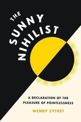 Cover Art for 9781797215808, The Sunny Nihilist: A Declaration of the Pleasure of Pointlessness by Wendy Syfret
