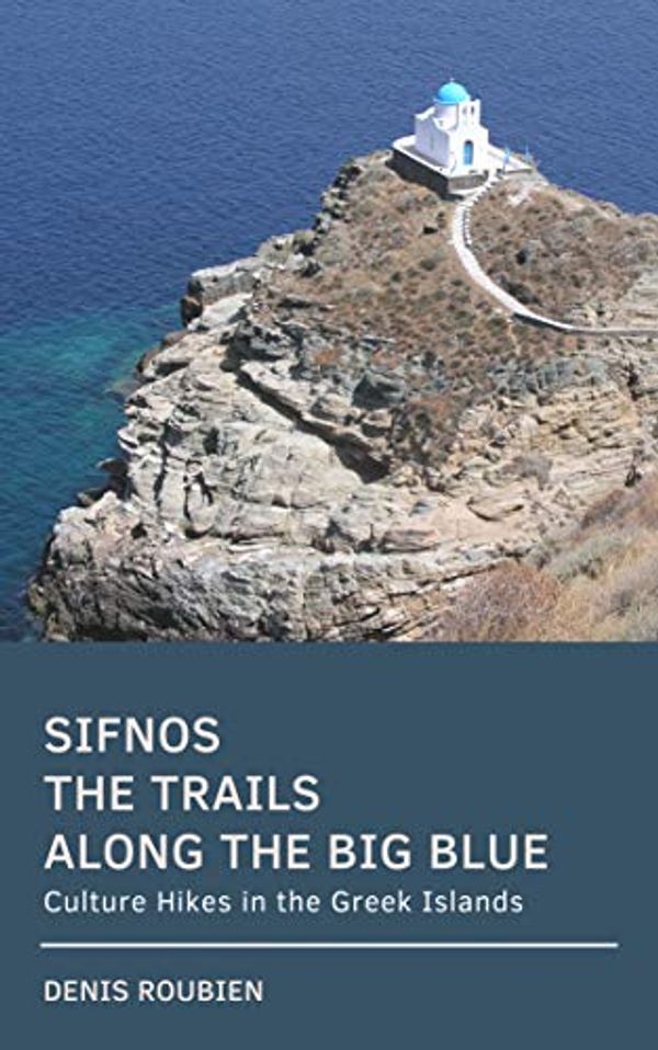 Cover Art for B07D929QPS, Sifnos. The trails along the Big Blue: Culture Hikes in the Greek Islands by Denis Roubien