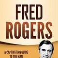 Cover Art for 9781647481575, Fred Rogers: A Captivating Guide to the Man Behind Mister Rogers' Neighborhood by Captivating History