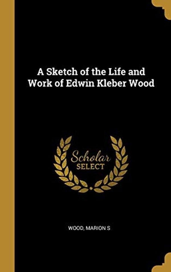 Cover Art for 9780526574391, A Sketch of the Life and Work of Edwin Kleber Wood by John Henry Nash