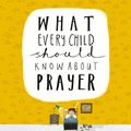 Cover Art for 9781911272878, What Every Child Should Know About Prayer by Nancy Guthrie