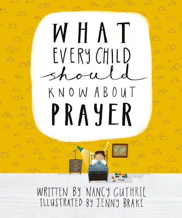 Cover Art for 9781911272878, What Every Child Should Know About Prayer by Nancy Guthrie