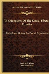 Cover Art for 9781169714137, The Monguors of the Kansu-Tibetan Frontier: Their Origin, History, and Social Organization by Owen Lattimore and Louis M. J. Schram