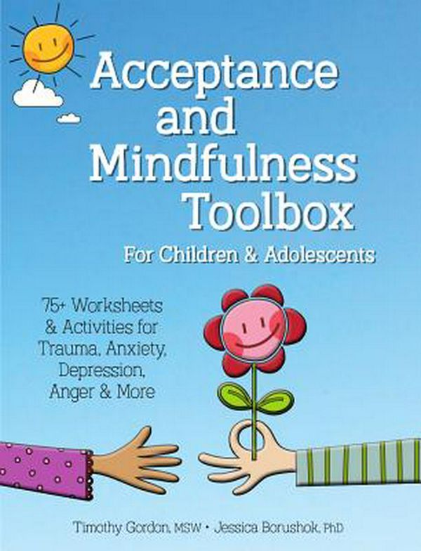 Cover Art for 9781683732235, Acceptance and Mindfulness Toolbox for Children and Adolescents: 75+ Worksheets & Activities for Trauma, Anxiety, Depression, Anger & More by Timothy Gordon, Jessica Borushok