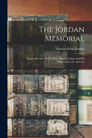 Cover Art for 9781015443860, The Jordan Memorial: Family Records Of The Rev. Robert Jordan And His Descendants In America by Tristram Frost 1804-1890 Jordan