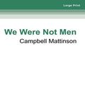 Cover Art for 9780369379061, We Were Not Men by Campbell Mattinson
