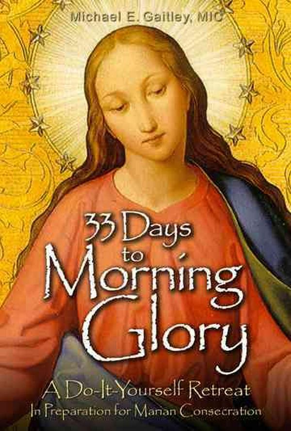 Cover Art for 9781596142442, 33 Days to Morning Glory by Michael E. Gaitley