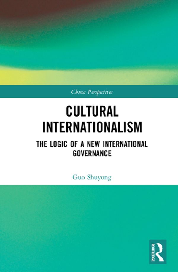 Cover Art for 9780367773076, Cultural Internationalism: The Logic of a New International Governance (China Perspectives) by Guo Shuyong