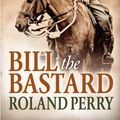 Cover Art for B009VA1EYG, Bill the Bastard: The story of Australia's greatest war horse by Roland Perry