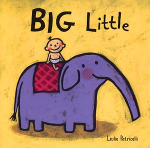 Cover Art for 9780763619510, Big Little by Leslie Patricelli