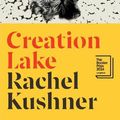 Cover Art for 9781787331747, Creation Lake: From the Booker Prize-shortlisted author by Rachel Kushner