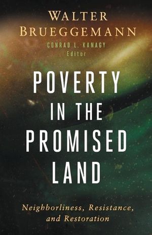 Cover Art for 9798889831389, Poverty in the Promised Land: Neighborliness, Resistance, and Restoration by Walter Brueggemann